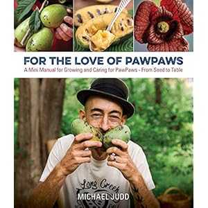 For the Love of Pawpaws: A Mini Manual for Growing and Caring for Pawpaws–From Seed to Table
