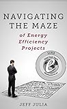 Navigating the Maze: of Energy Efficiency Projects by Jeff Julia