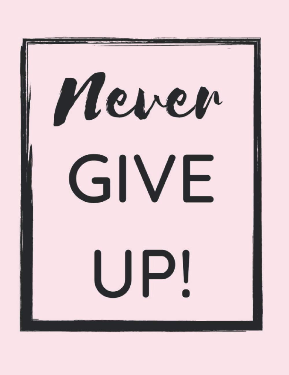 Never Give Up!: Lined, Ruled, Blank Notebook, Diary, Journal, Large Size 8.5 x 11 inches, 150 Pages