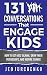 131 Conversations That Engage Kids: How to Get Kids Talking, Grow Their Friendships, and Inspire Change by Jed Jurchenko