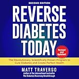 Reverse Diabetes Today: Second Edition: The Scientifically Proven Program to Cure Diabetes and Creat by 