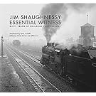 Jim Shaughnessy Essential Witness: Sixty Years of Railroad Photography