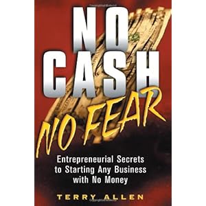 No Cash No Fear: Entrepreneurial Secrets to Starting Any Business with No Money
