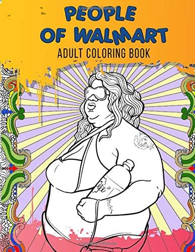 People of Walmart Adult Coloring Book: Just for Fun Coloring Book with Exclusive High Quality Images Paperback โ November 1, 2018