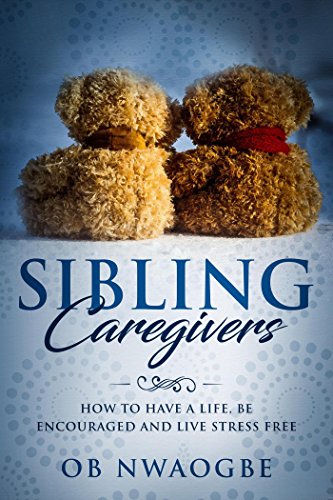 [Book] Sibling Caregivers: How to Have a Life, Be Encouraged and Live Stress Free<br />[R.A.R]
