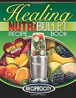 The Nutribullet Healing Recipe Book: 200 Health Boosting Nutritious and Therapeutic Blast and Smoothie Recipes 1507623771 Book Cover