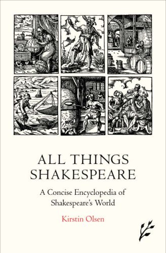 All Things Shakespeare: An Encyclopedia of Shakespeare's World, 2nd Edition by Kirstin Olsen