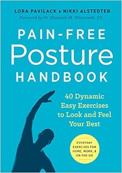 Pain-Free Posture Handbook: 40 Dynamic Easy Exercises to Look and Feel Your Best, by Lora Pavilack Nikki Alstedter Pain-Free Posture Handbook: 40 Dynamic Easy Exercises to Look and Feel Your Best, by Lora Pavilack Nikki Alstedter