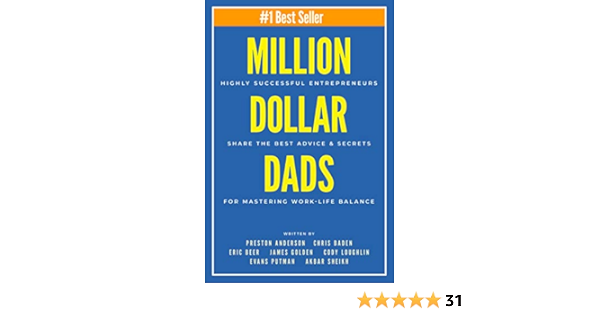 Amazon Com Million Dollar Dads Highly Successful Entrepreneurs Share The Best Advice Secrets For Mastering Work Life Balance Ebook Anderson Preston Baden Chris Beer Eric Golden James Loughlin Cody Putman Evans Sheikh Akbar