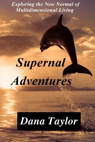 Supernal Adventures: Exploring the New Normal of Multidimensional Living (Supernal Living)