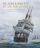 Seamanship in the Age of Sail: An Account of the Shiphandling of the Sailing Man-of-War 1600-1860, B by 