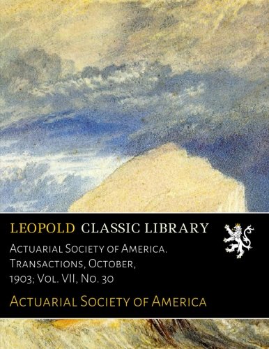Actuarial Society of America. Transactions, October, 1903; Vol. VII, No. 30