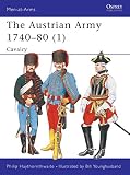 The Austrian Army 1740-80 (1): Cavalry (Men-at-Arms) by Philip Haythornthwaite, Bill Younghusband