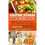 Gastric Bypass Cookbook: 77 Healthy and Delicious Bariatric Recipes with an Easy Guide to Being on a Weight Loss Surgery Diet