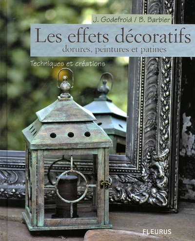 LES EFFETS DECORATIFS DORURES, PEINTURES ET PATINES (TECHNIQUES CREATIVES) (French Edition) by Joëlle Godefroid