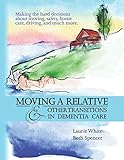 Moving a Relative & Other Transitions in Dementia Care by Laurie White, Beth Spencer