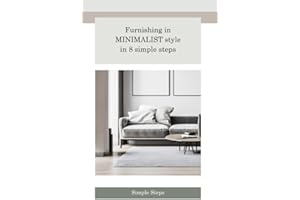 Furnishing in Minimalist style in 8 simple steps: Simplicity, Serenity, and Style in Your Home
