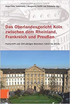Das Oberlandesgericht Köln zwischen dem Rheinland, Frankreich und Preußen: Festschrift zum 200-jährigen Bestehen (1819 bis 2019) (Rechtsgeschichtliche Schriften, Band 32)