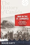 The History of Canada Series: War in the St. Lawrence: The Forgotten U-boat Battles On Canada's Shor by Roger Sarty