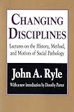 Changing Disciplines : Lectures on the History, Method, and Motives of Social Pathology, Ryle, John A., 156000746X