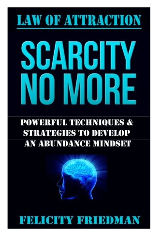 Law of Attraction: Scarcity No More: Manifestation, Visualization, & Success Principles