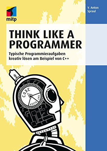 Think Like a Programmer: Typische Programmieraufgaben kreativ lösen am Beispiel von C++ (German Edition)