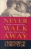 Never Walk Away: Lessons on Integrity from a Father Who Lived It