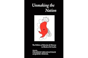 Unmaking the Nation: The Politics of Identity & History in Modern Sri Lanka