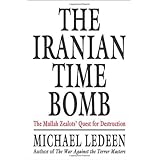 The Iranian Time Bomb: The Mullah Zealots' Quest for Destruction