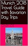 Munich 2018 Travel Guide with Bavarian Day Trips by Cindy Loe