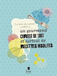 Le  livre de cuisine à offrir à un gourmand curieux de tout et surtout de recettes insolites