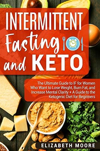 Intermittent Fasting and Keto: The Ultimate Guide to IF for Women Who Want to Lose Weight, Burn Fat, and Increase Mental…