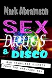 Sex, Drugs & Disco: San Francisco Diaries from the Pre-AIDS Era by Mark Abramson