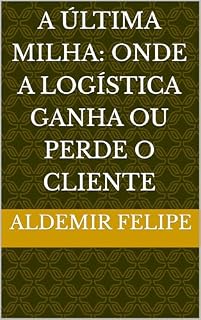 Livro A Última Milha: Onde a Logística Ganha ou Perde o Cliente