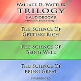 Wallace D. Wattles Trilogy: The Science of Getting Rich, The Science of Being Well, and The Science by 