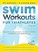 Swim Workouts for Triathletes: Practical Workouts to Build Speed, Strength, and Endurance (Workouts by Gale Bernhardt, Nick Hansen
