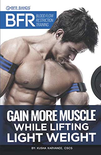 BFR - Blood Flow Restriction Training: Gain More Muscle While Lifting Light Weight BFR - Blood Flow Restriction Training: Gain More Muscle While Lifting Light Weight