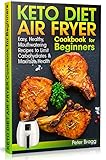 KETO DIET AIR FRYER Cookbook for Beginners: Easy, Healthy, Mouthwatering Recipes to Limit Carbohydra by Peter Bragg