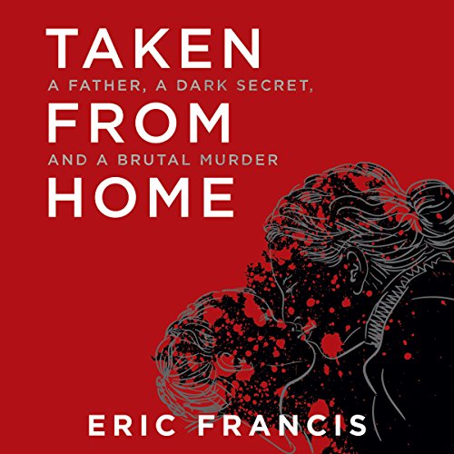 [Book] Taken from Home: A Father, a Dark Secret, and a Brutal Murder<br />PDF