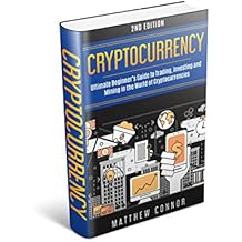 Cryptocurrency: Ultimate Beginner's Guide to Trading, Investing and Mining in the World of Cryptocurrencies