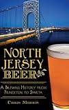 North Jersey Beer: A Brewing History from Princeton to Sparta (American Palate) by Chris Morris