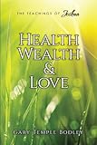 Health, Wealth & Love (The Teachings of Joshua) by Gary Temple Bodley