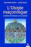 L'utopie maçonnique : Améliorer l'homme et la société by 