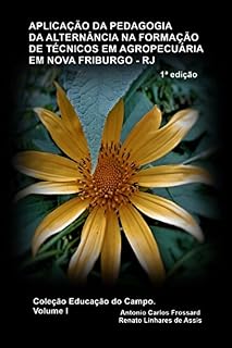 Livro APLICAÇÃO DA PEDAGOGIA DA ALTERNÂNCIA NA FORMAÇÃO DE TÉCNICOS EM AGROPECUÁRIA CEFFA REI ALBERTO I: NOVA FRIBURGO - RJ (Coleção Educação do Campo Livro 1)