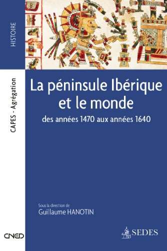 La  péninsule Ibérique et le monde des années 1470 aux années 1640
