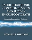 Taser Electronic Control Devices and Sudden in-Custody Death : Separating Evidence from Conjecture, Williams, Howard E., 0398077762