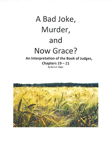 A Bad Joke, Murder and Now Grace?: An Interpretation of the Book of Judges, Chapters 19-21