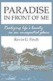 Paradise in Front of Me: Realizing Life's Beauty in an Unexpected Place by Kevin Finch