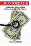 Unaffordable: American Healthcare from Johnson to Trump