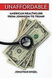 Jonathan Engel, "Unaffordable: American Healthcare from Johnson to Trump" (U Wisconsin Press, 2018)